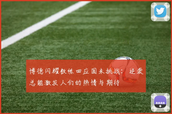 博德闪耀教练回应国米挑战：逆袭总能激发人们的热情与期待