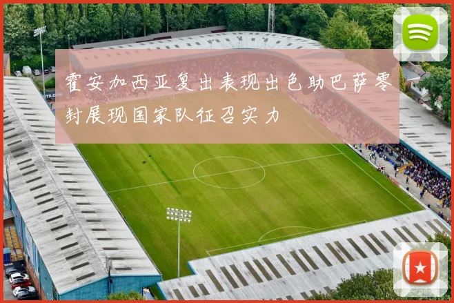霍安加西亚复出表现出色助巴萨零封展现国家队征召实力