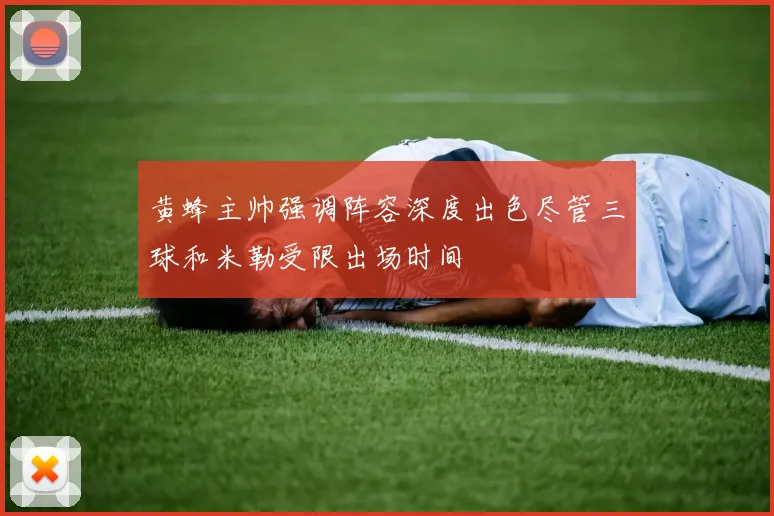黄蜂主帅强调阵容深度出色尽管三球和米勒受限出场时间